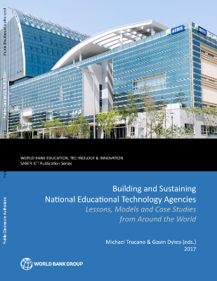Building and Sustaining National Educational Technology Agencies : Lessons, Models and Case Studies from Around the World