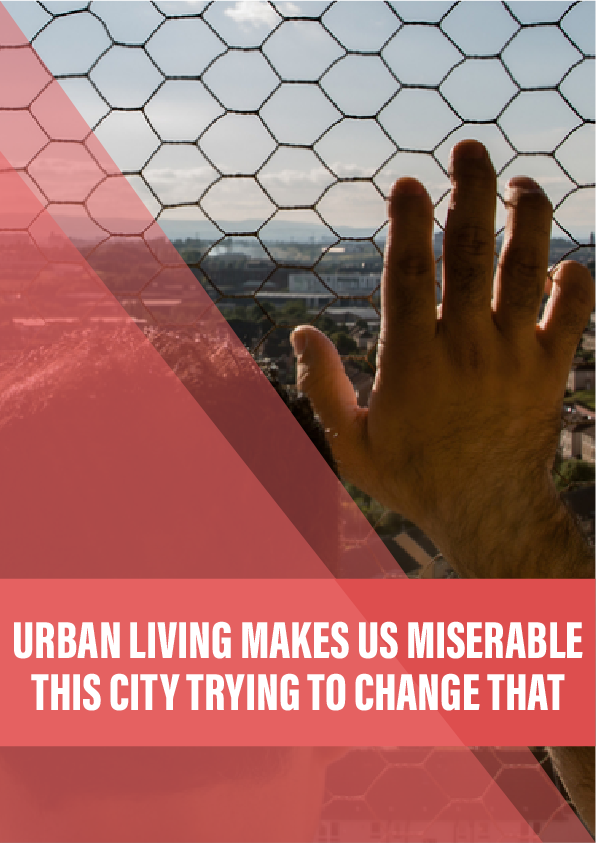 Urban living makes us miserable. This city is trying to change that