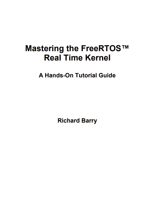 Mastering the FreeRTOS™ Real Time Kernel, A Hands-On Tutorial Guide