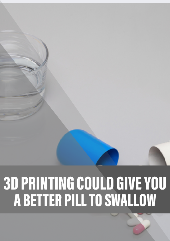 3D printing could give you a better pill to swallow
