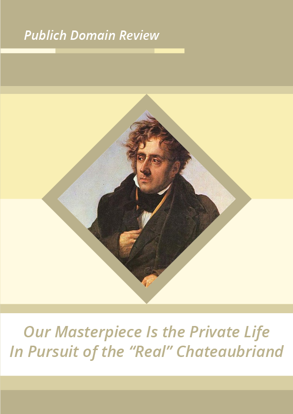 Our Masterpiece Is the Private Life In Pursuit of the “Real” Chateaubriand