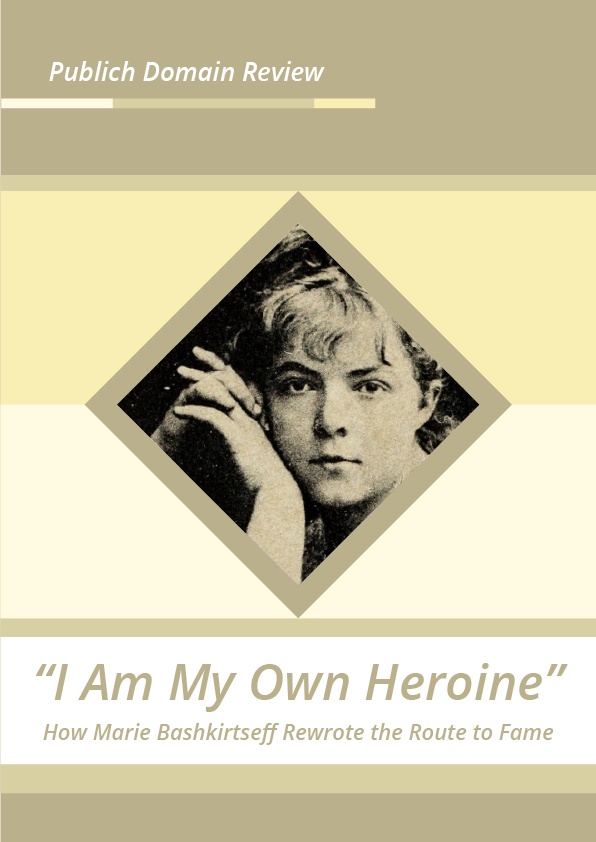 “I Am My Own Heroine” How Marie Bashkirtseff Rewrote the Route to Fame