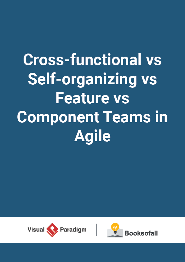 Cross-functional vs Self-organizing vs Feature vs Component Teams in Agile