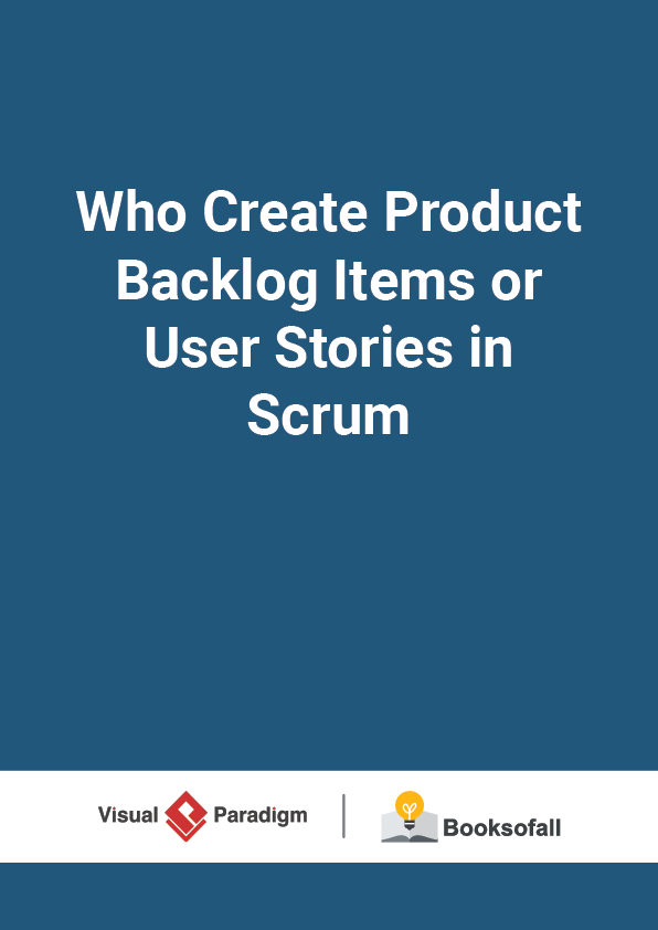 Who Create Product Backlog Items or User Stories in Scrum