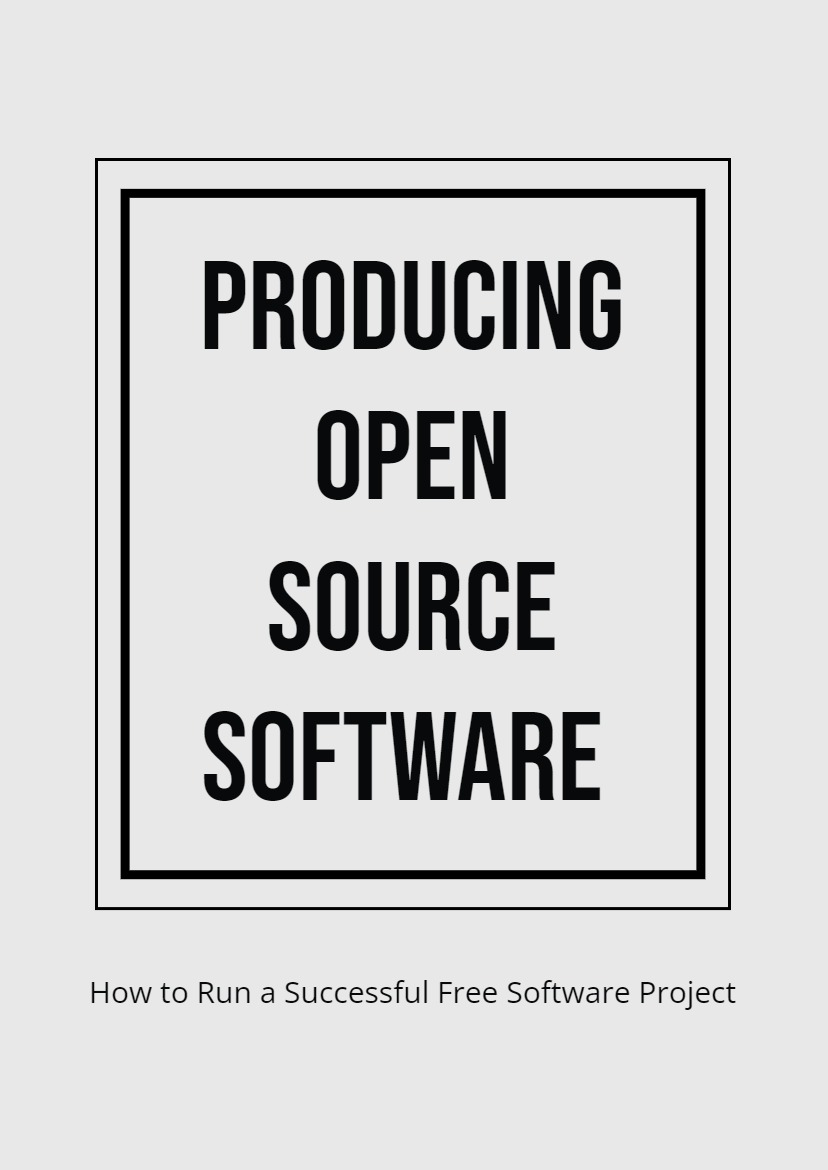 Producing Open Source Software - How to Run a Successful Free Software Project