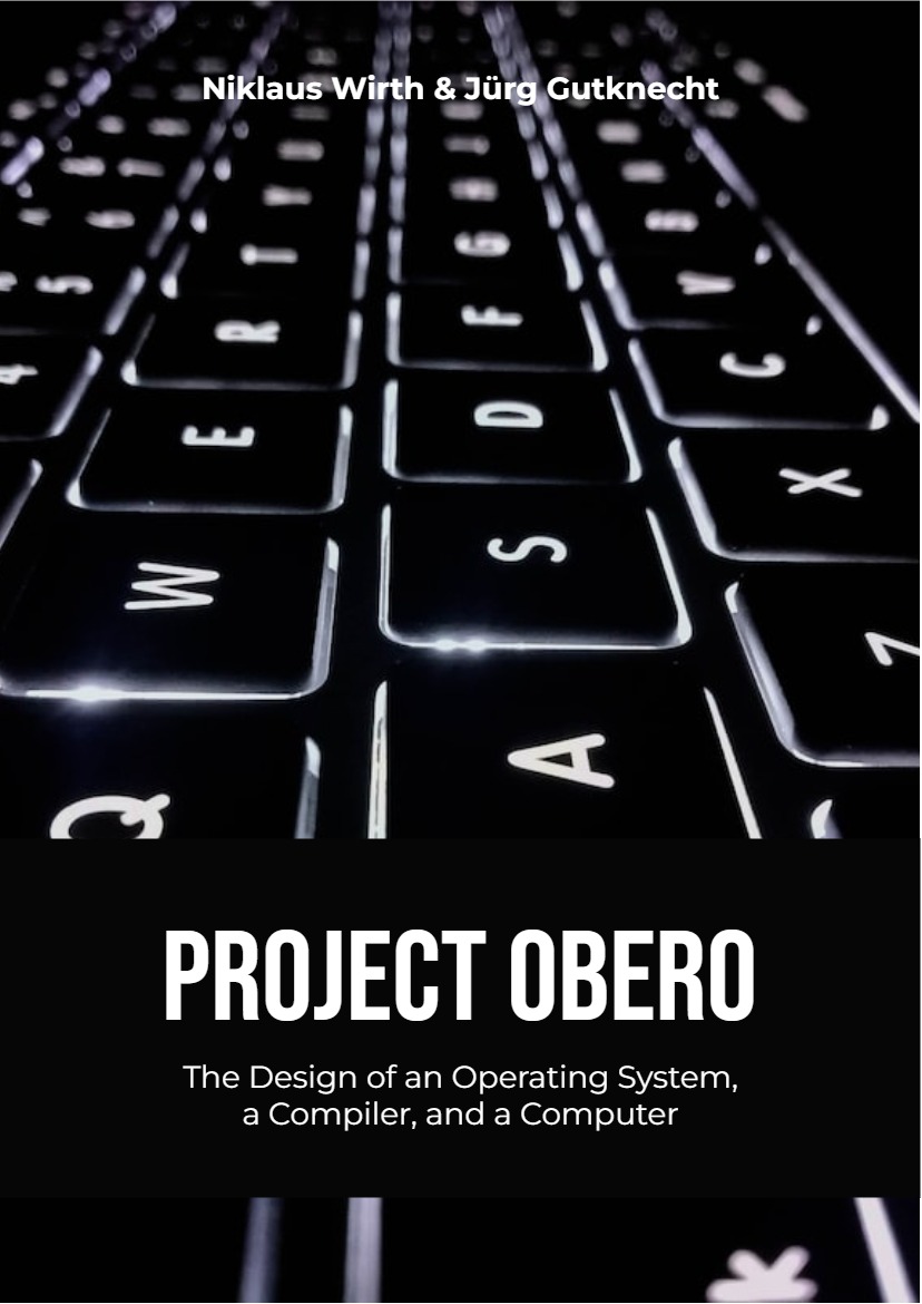Project Oberon - The Design of an Operating System, a Compiler, and a Computer